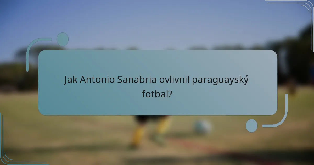 Jak Antonio Sanabria ovlivnil paraguayský fotbal?