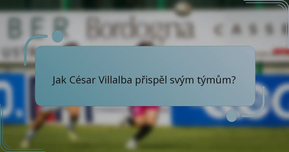 Jak César Villalba přispěl svým týmům?