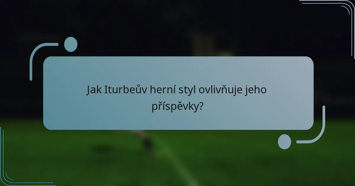 Jak Iturbeův herní styl ovlivňuje jeho příspěvky?