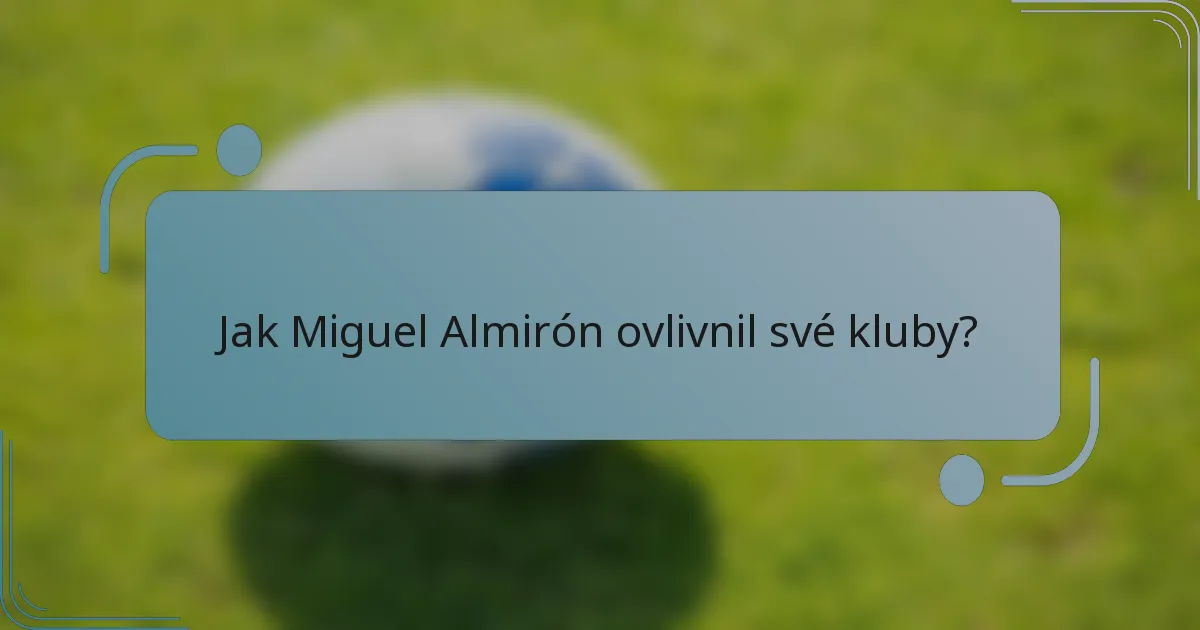 Jak Miguel Almirón ovlivnil své kluby?