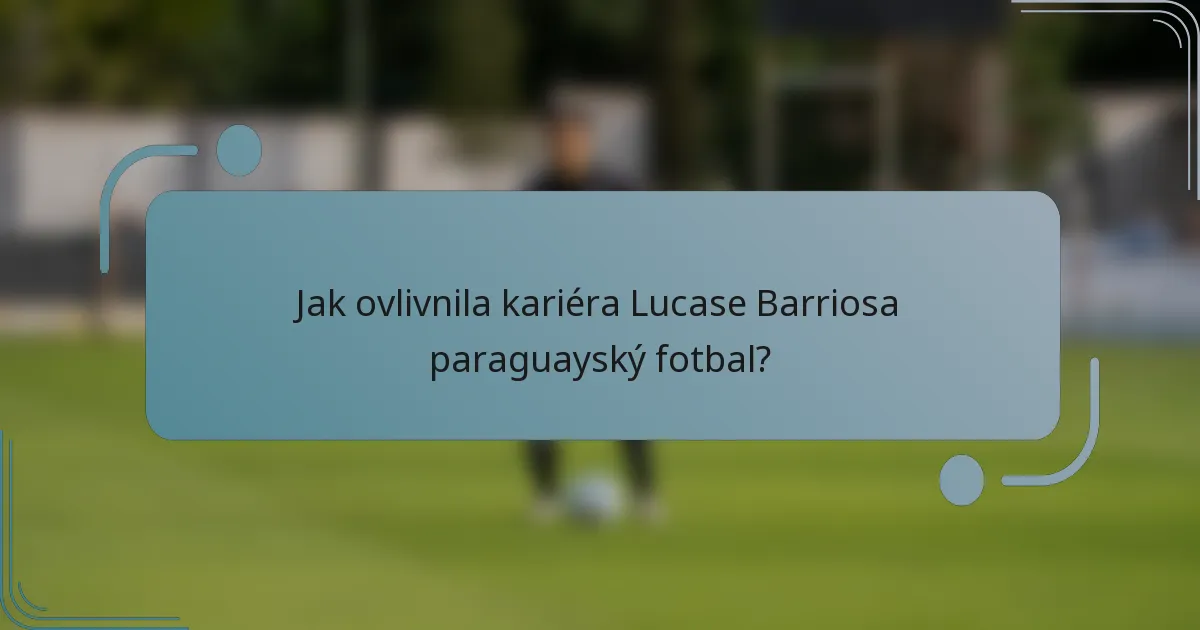 Jak ovlivnila kariéra Lucase Barriosa paraguayský fotbal?