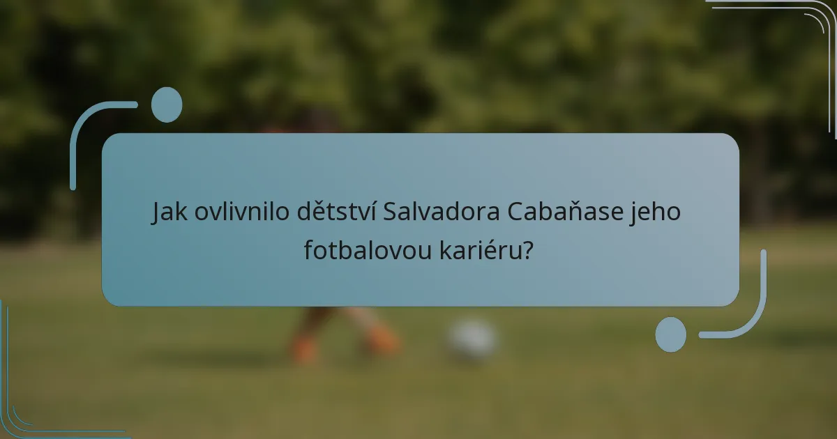 Jak ovlivnilo dětství Salvadora Cabaňase jeho fotbalovou kariéru?
