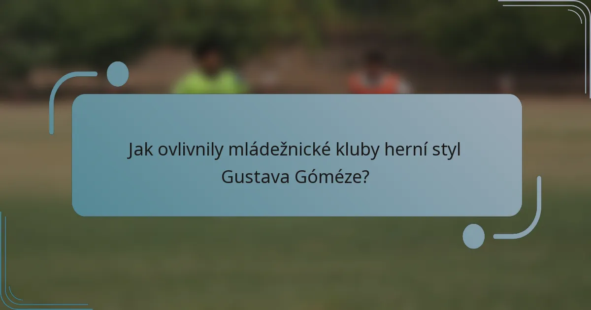 Jak ovlivnily mládežnické kluby herní styl Gustava Góméze?
