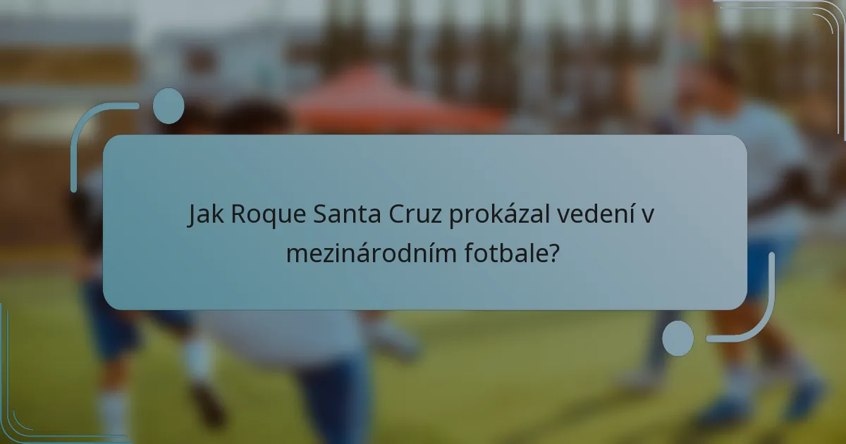 Jak Roque Santa Cruz prokázal vedení v mezinárodním fotbale?