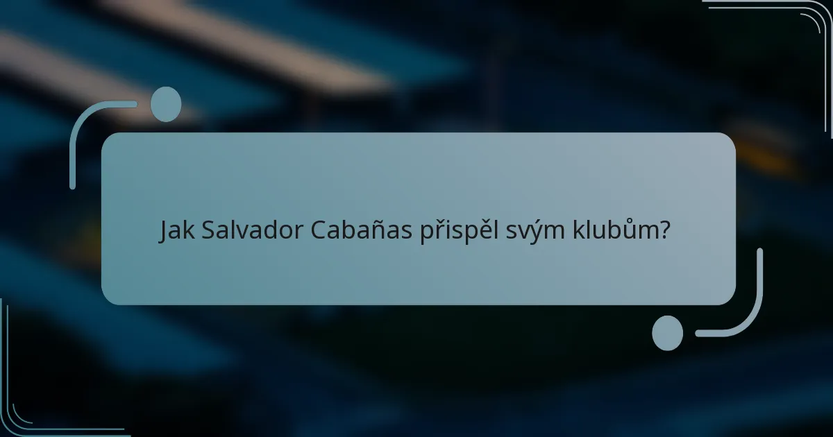 Jak Salvador Cabañas přispěl svým klubům?