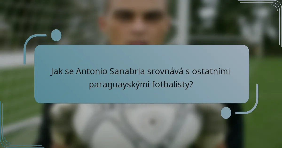 Jak se Antonio Sanabria srovnává s ostatními paraguayskými fotbalisty?