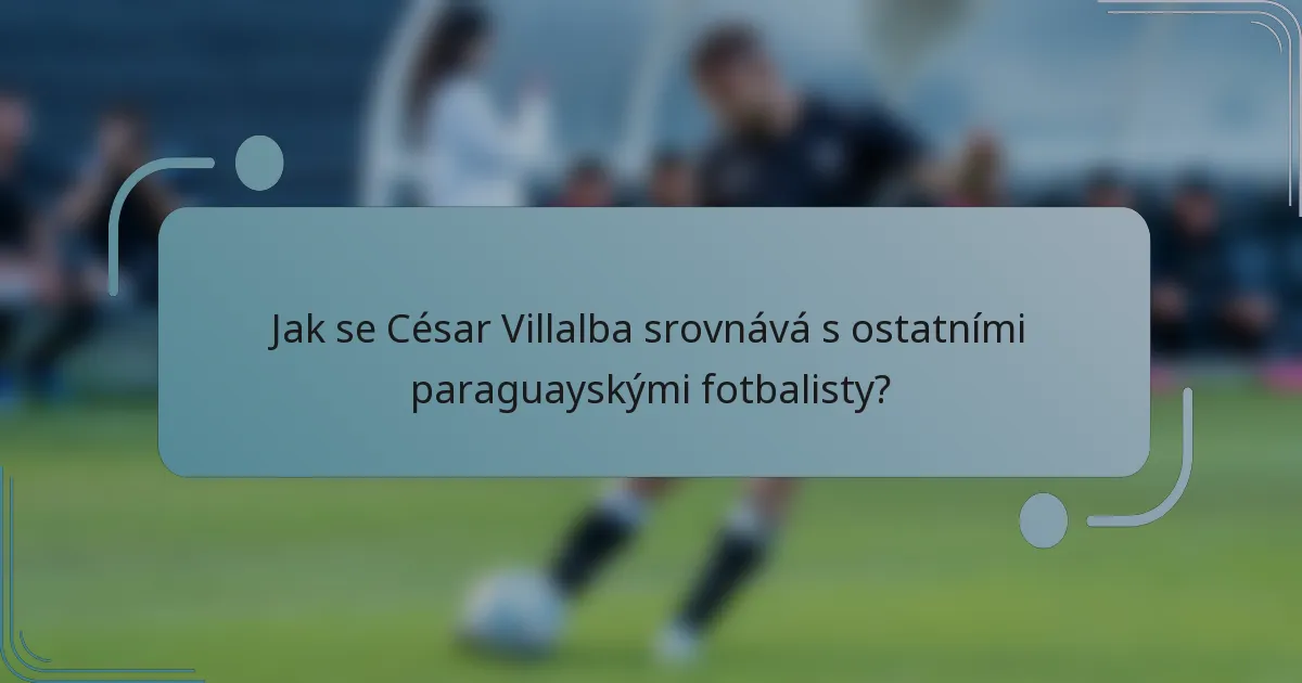 Jak se César Villalba srovnává s ostatními paraguayskými fotbalisty?