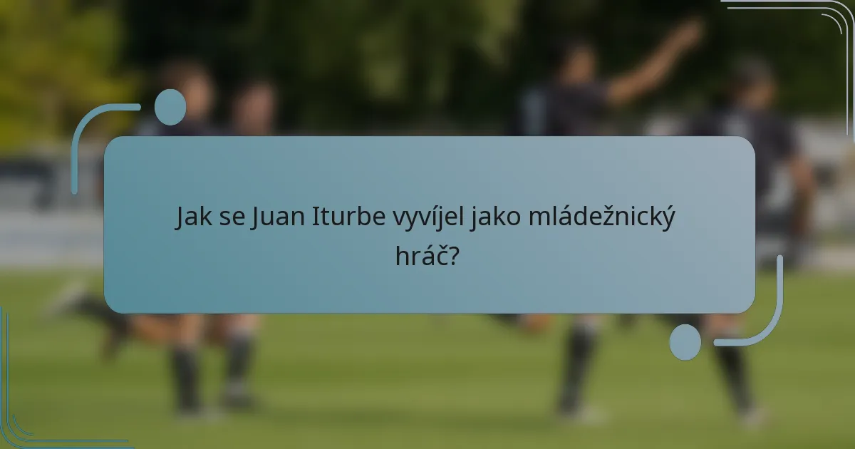 Jak se Juan Iturbe vyvíjel jako mládežnický hráč?