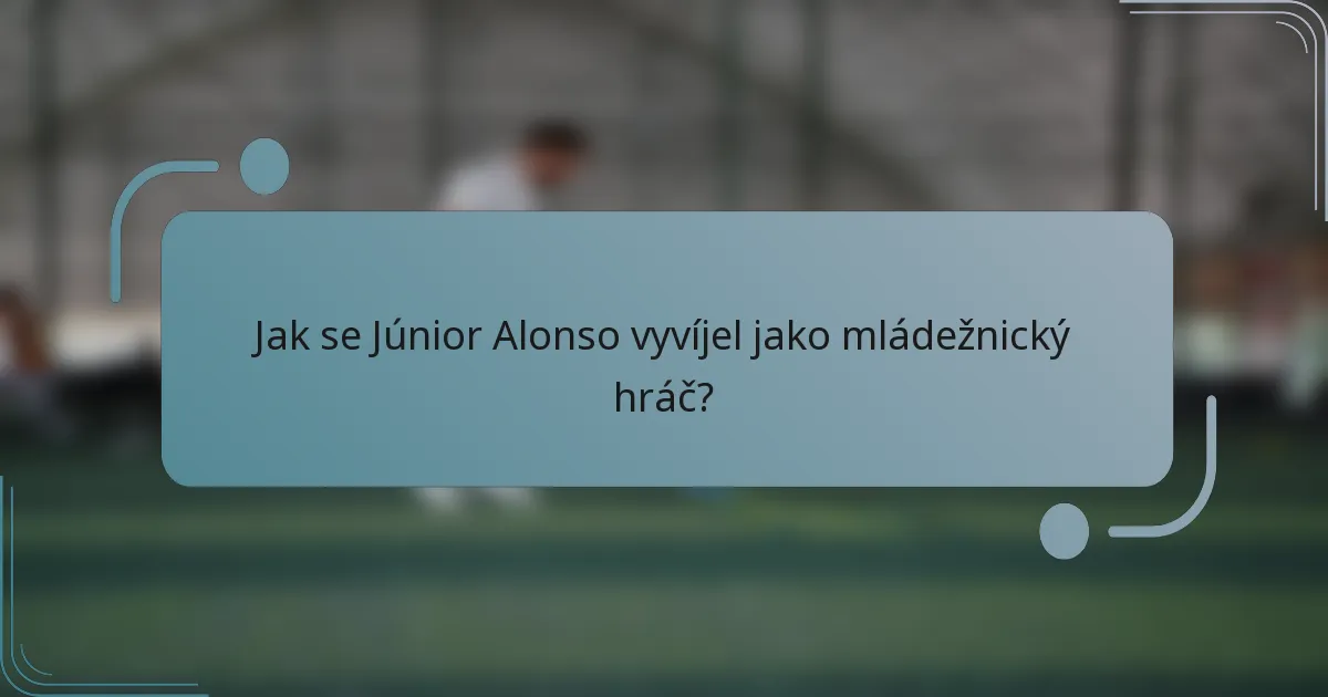 Jak se Júnior Alonso vyvíjel jako mládežnický hráč?