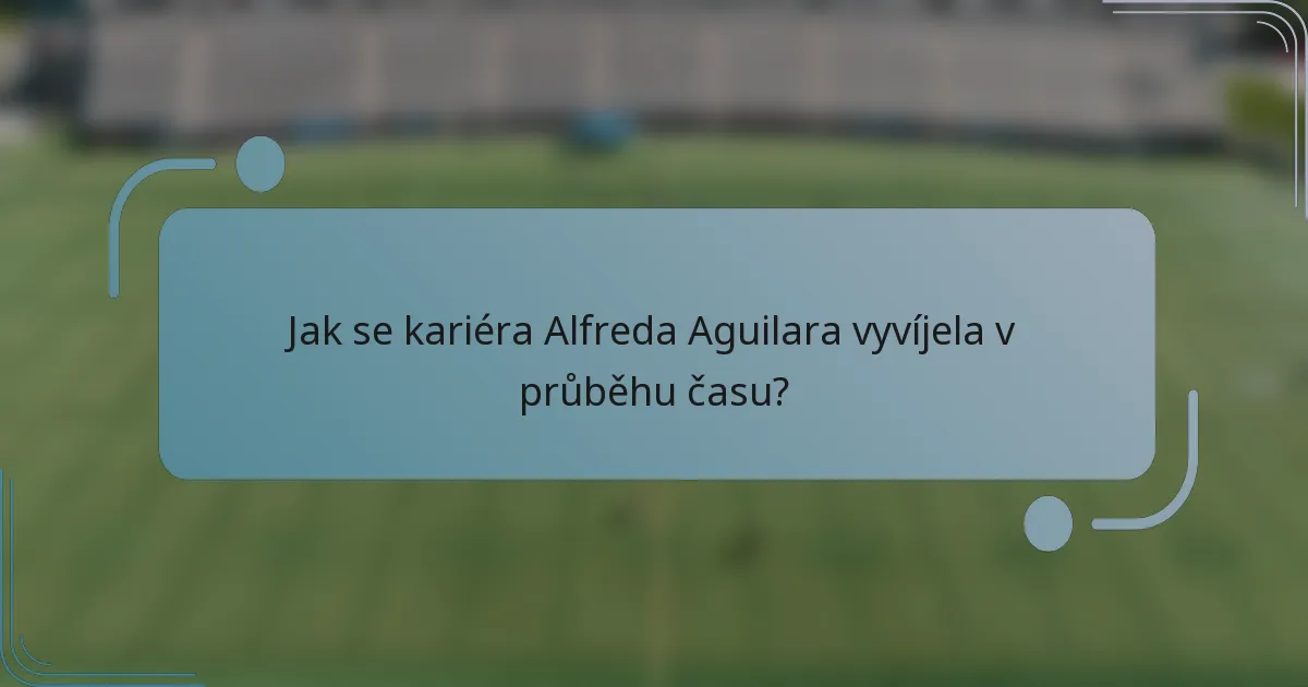 Jak se kariéra Alfreda Aguilara vyvíjela v průběhu času?