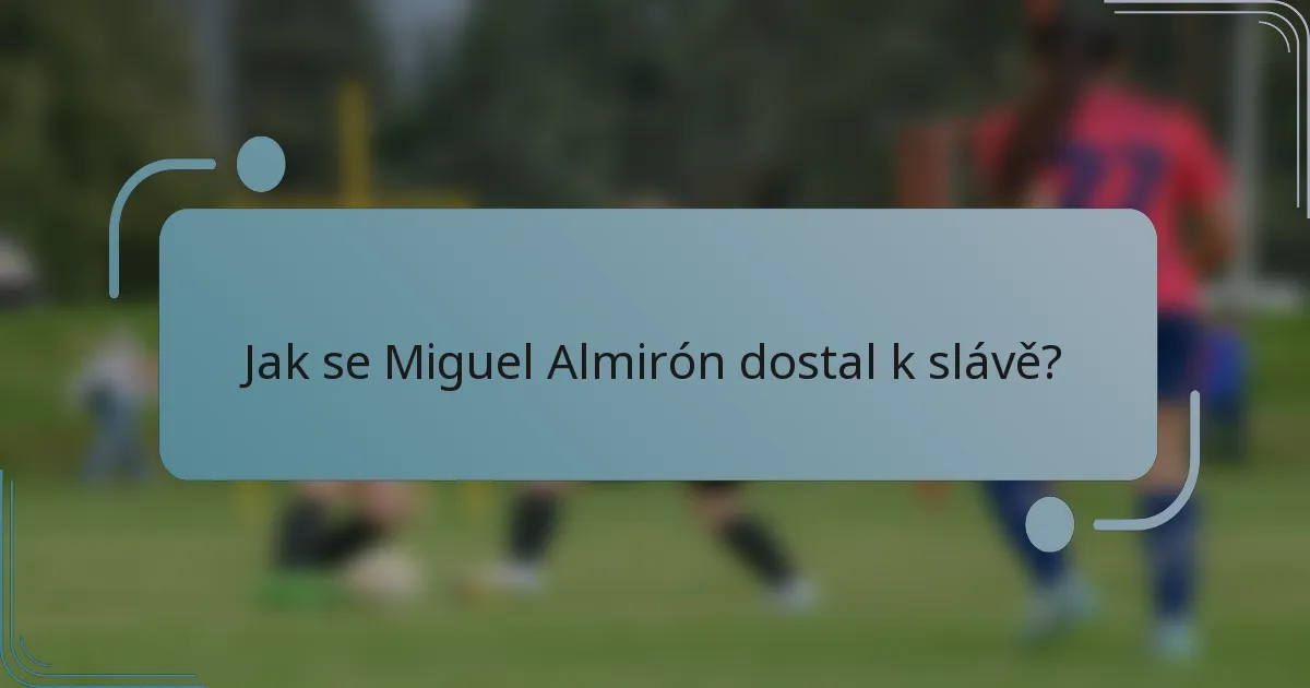 Jak se Miguel Almirón dostal k slávě?