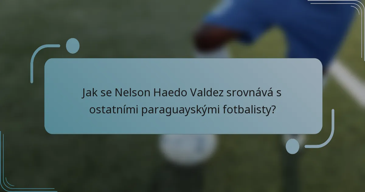 Jak se Nelson Haedo Valdez srovnává s ostatními paraguayskými fotbalisty?