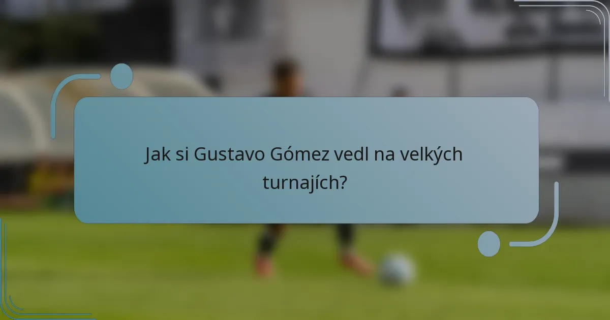Jak si Gustavo Gómez vedl na velkých turnajích?