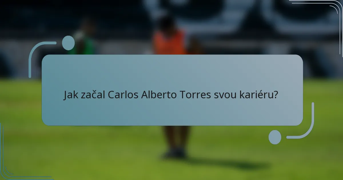 Jak začal Carlos Alberto Torres svou kariéru?