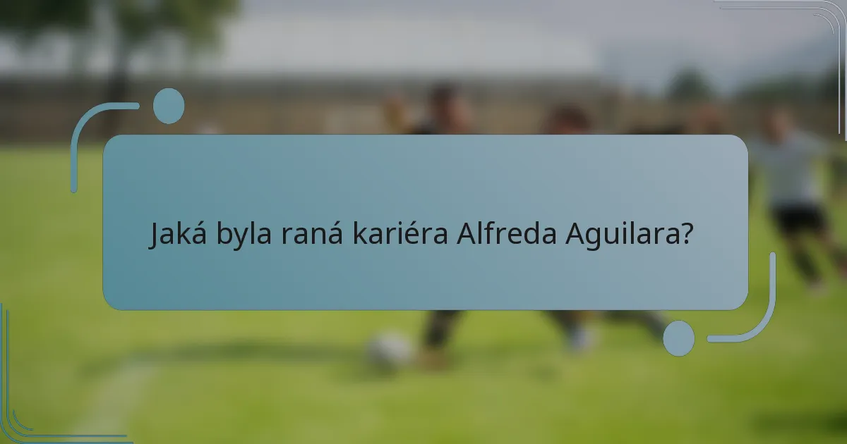 Jaká byla raná kariéra Alfreda Aguilara?
