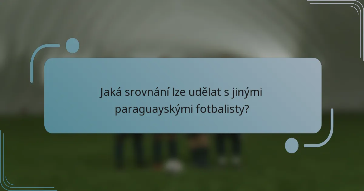Jaká srovnání lze udělat s jinými paraguayskými fotbalisty?
