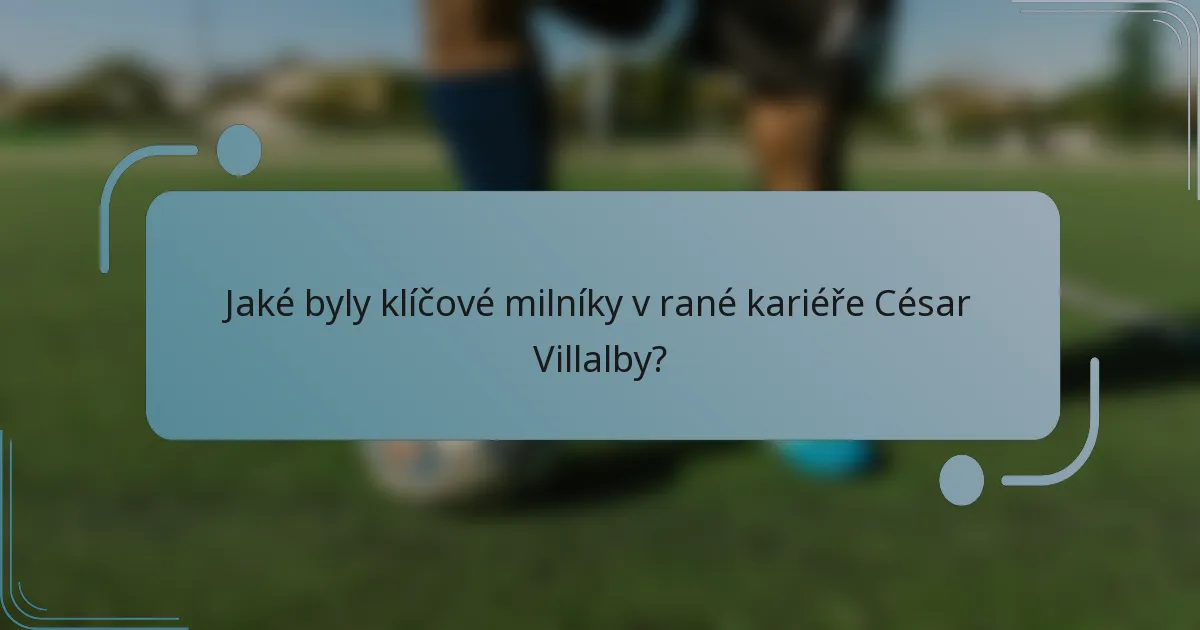 Jaké byly klíčové milníky v rané kariéře César Villalby?