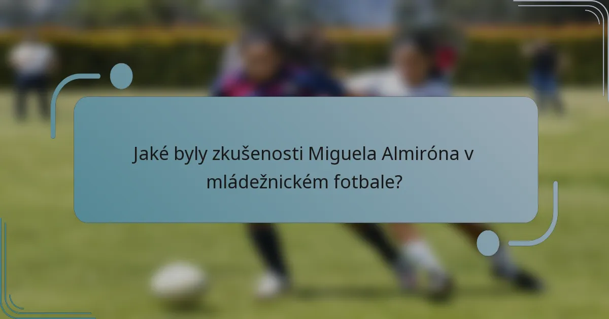 Jaké byly zkušenosti Miguela Almiróna v mládežnickém fotbale?