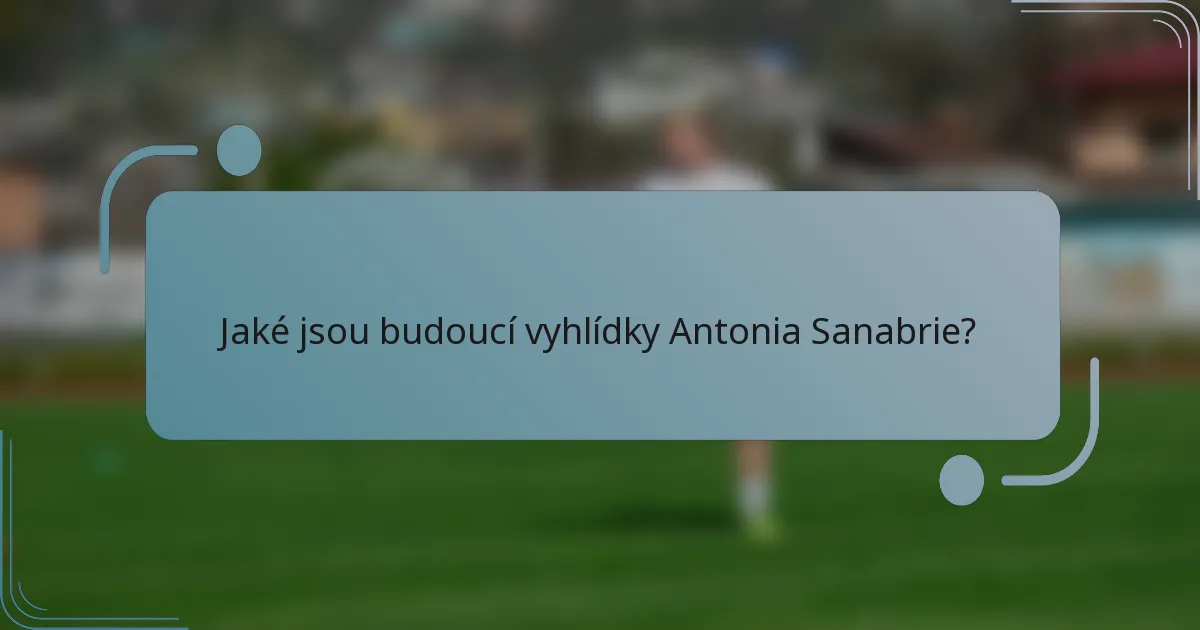 Jaké jsou budoucí vyhlídky Antonia Sanabrie?