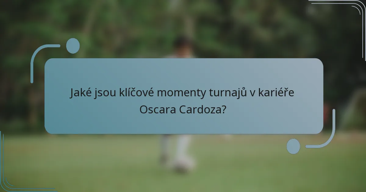 Jaké jsou klíčové momenty turnajů v kariéře Oscara Cardoza?