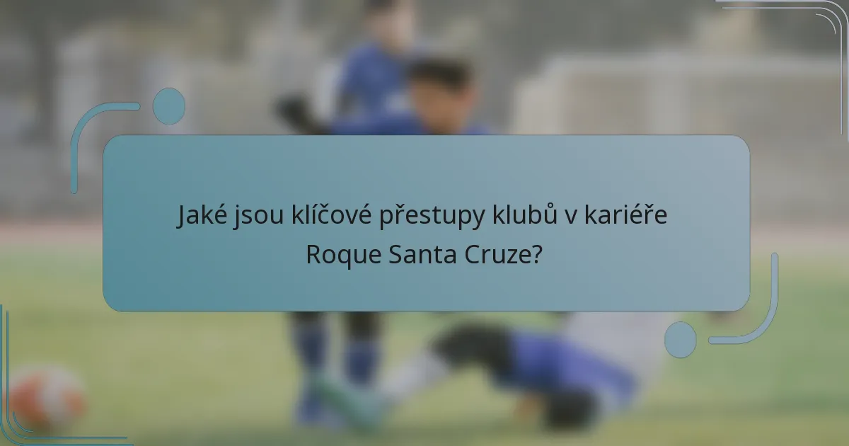 Jaké jsou klíčové přestupy klubů v kariéře Roque Santa Cruze?