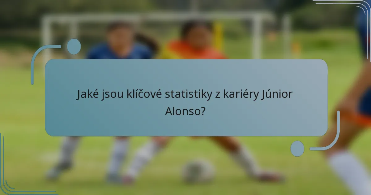 Jaké jsou klíčové statistiky z kariéry Júnior Alonso?