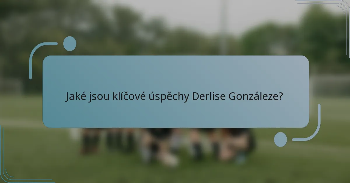 Jaké jsou klíčové úspěchy Derlise Gonzáleze?