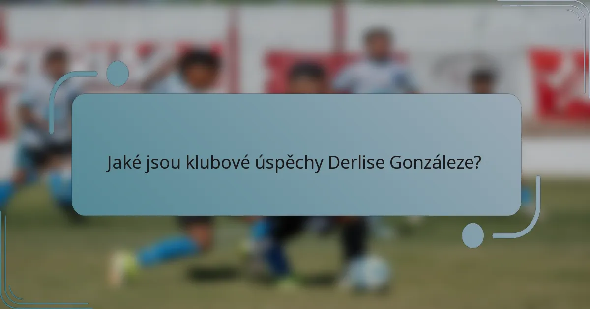 Jaké jsou klubové úspěchy Derlise Gonzáleze?