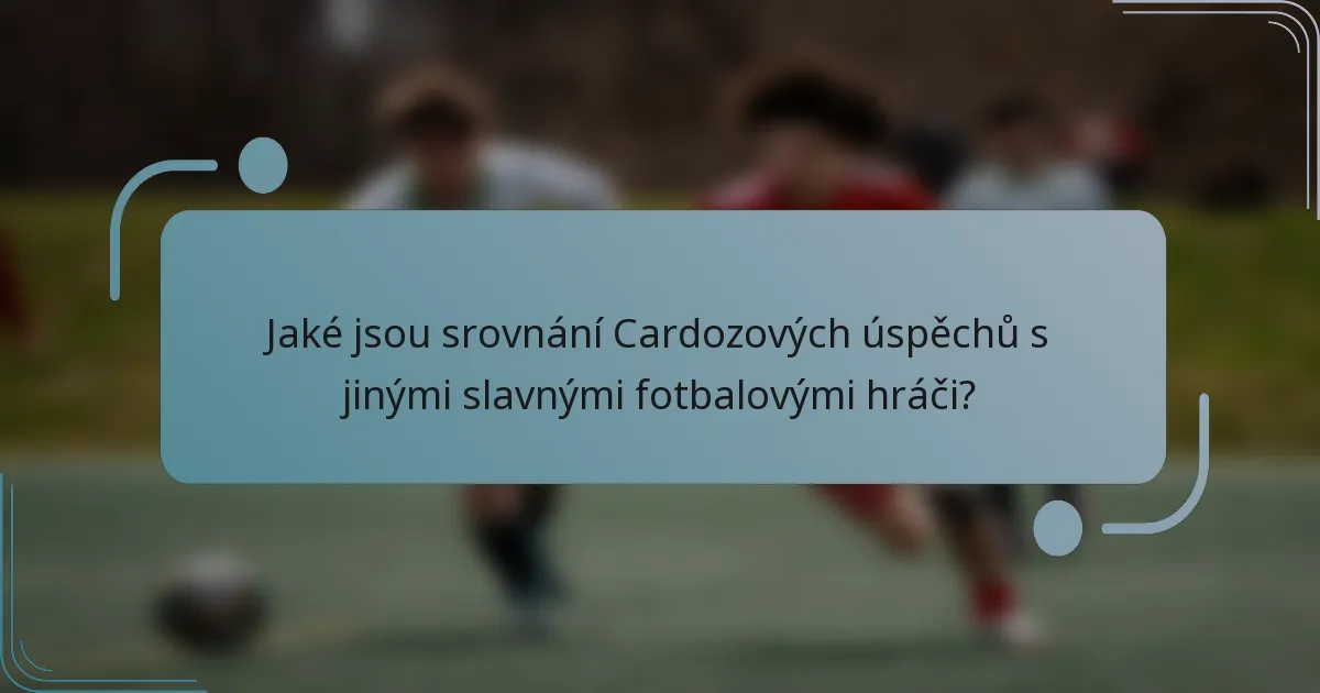 Jaké jsou srovnání Cardozových úspěchů s jinými slavnými fotbalovými hráči?