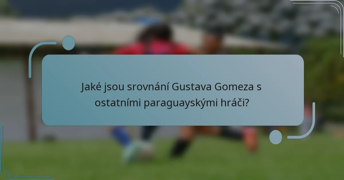 Jaké jsou srovnání Gustava Gomeza s ostatními paraguayskými hráči?