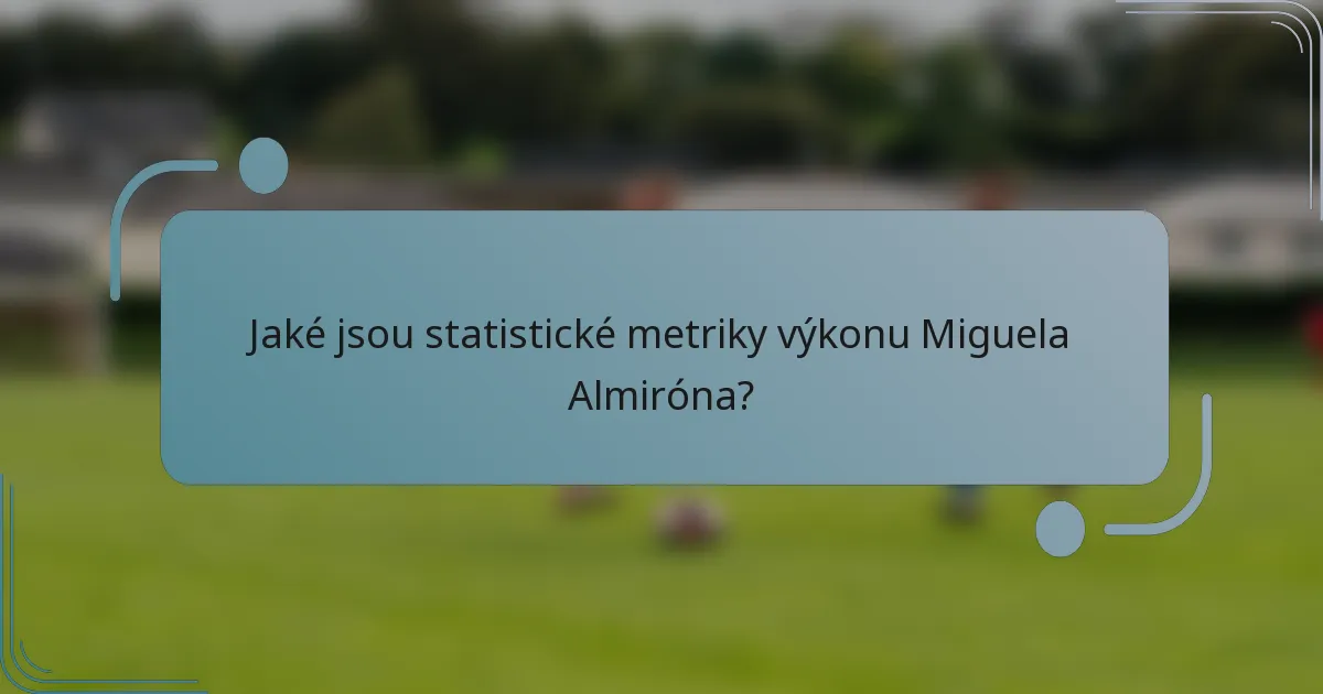 Jaké jsou statistické metriky výkonu Miguela Almiróna?