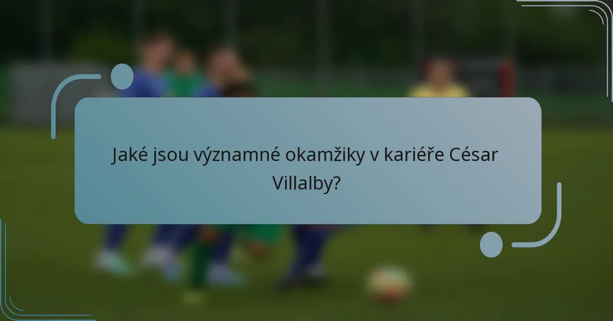 Jaké jsou významné okamžiky v kariéře César Villalby?