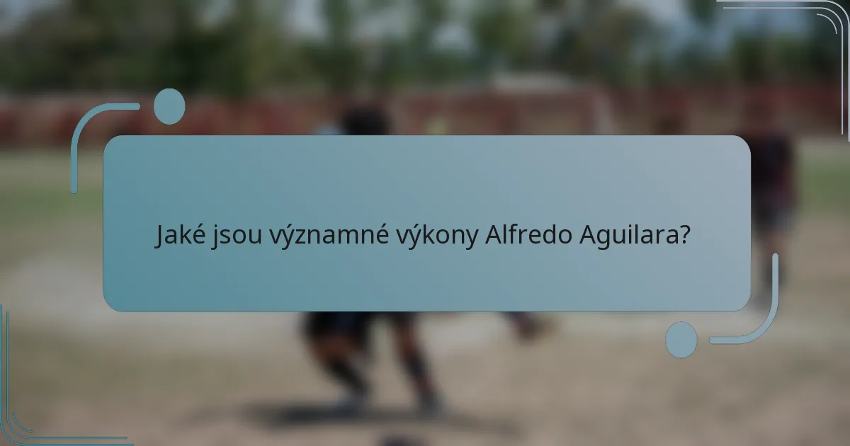 Jaké jsou významné výkony Alfredo Aguilara?