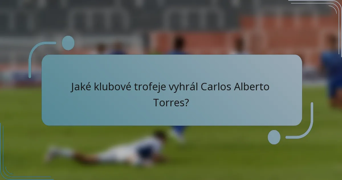 Jaké klubové trofeje vyhrál Carlos Alberto Torres?