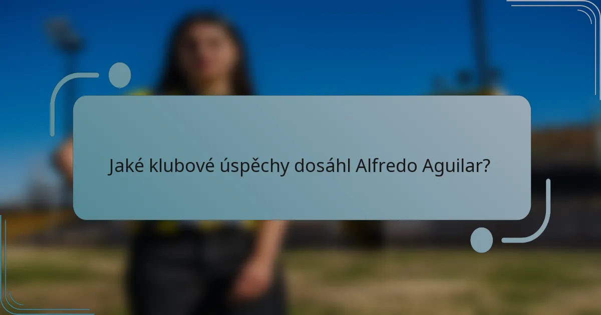Jaké klubové úspěchy dosáhl Alfredo Aguilar?