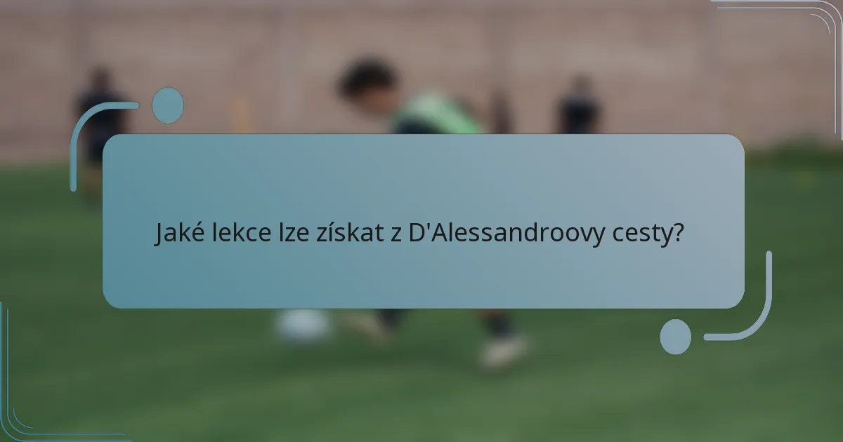 Jaké lekce lze získat z D'Alessandroovy cesty?
