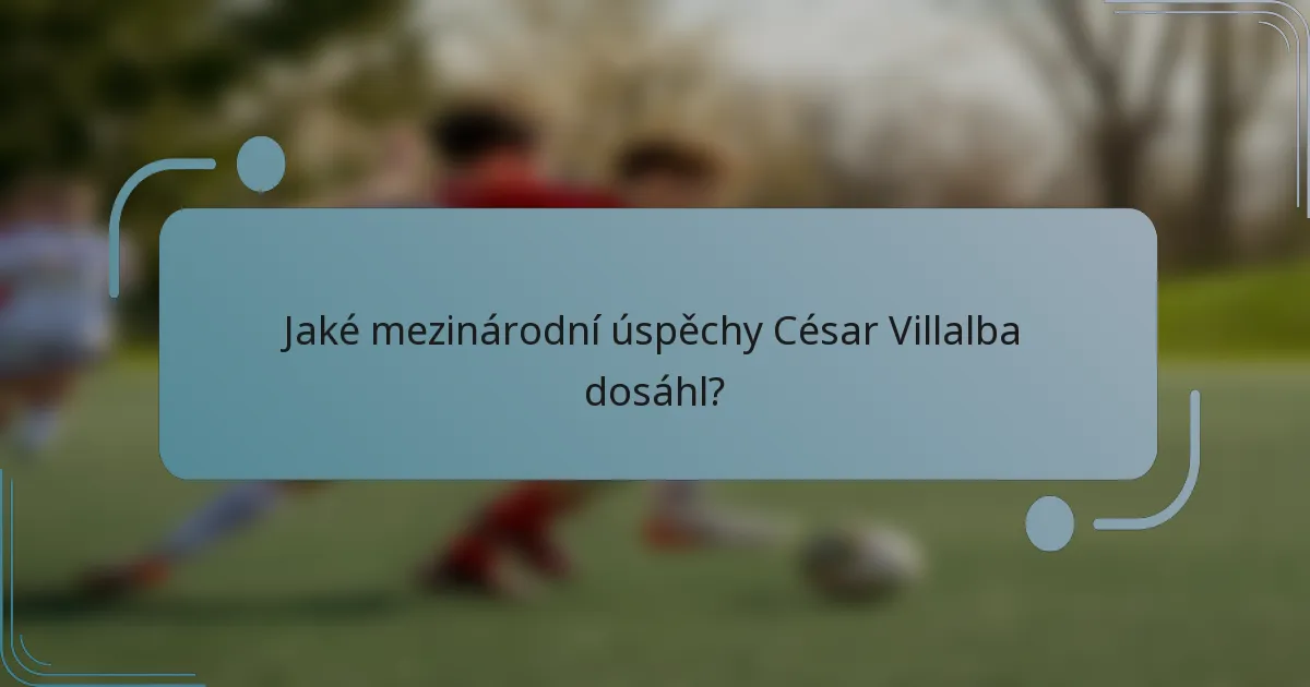 Jaké mezinárodní úspěchy César Villalba dosáhl?
