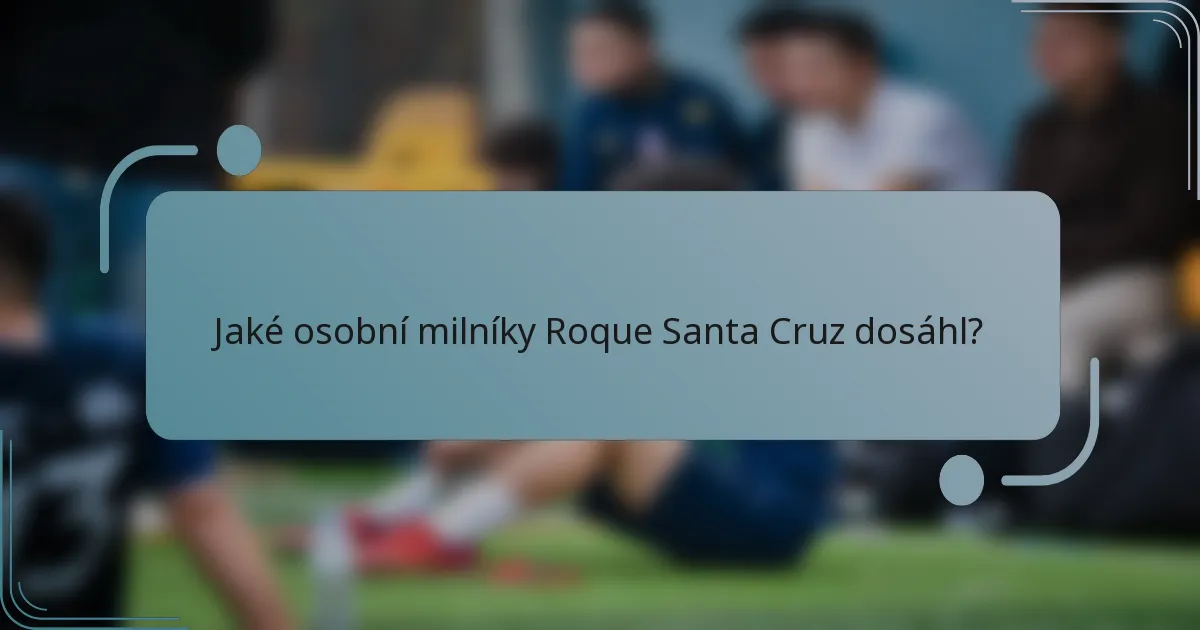 Jaké osobní milníky Roque Santa Cruz dosáhl?