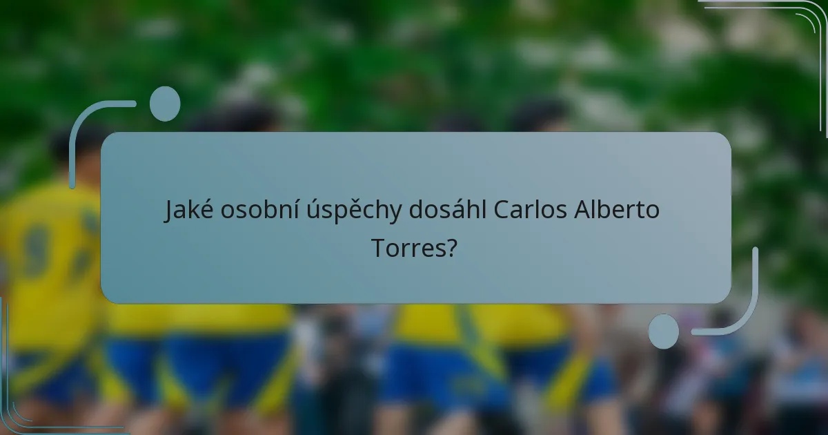 Jaké osobní úspěchy dosáhl Carlos Alberto Torres?