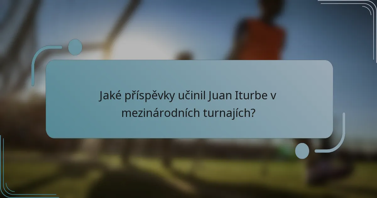 Jaké příspěvky učinil Juan Iturbe v mezinárodních turnajích?