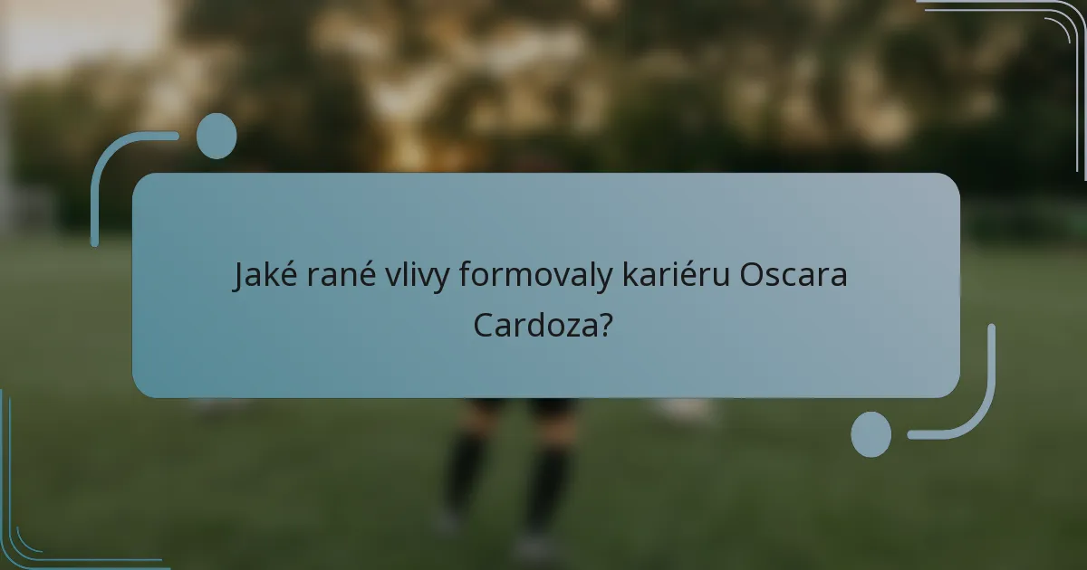 Jaké rané vlivy formovaly kariéru Oscara Cardoza?