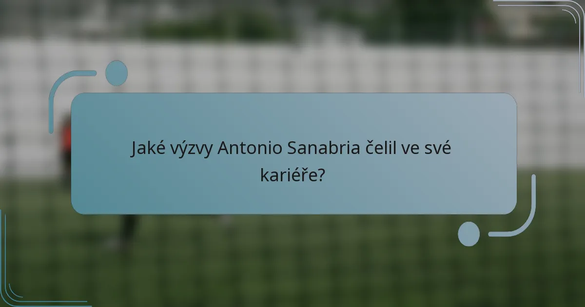 Jaké výzvy Antonio Sanabria čelil ve své kariéře?