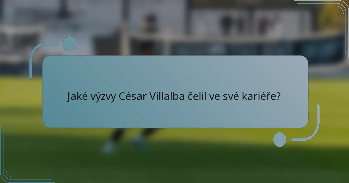 Jaké výzvy César Villalba čelil ve své kariéře?