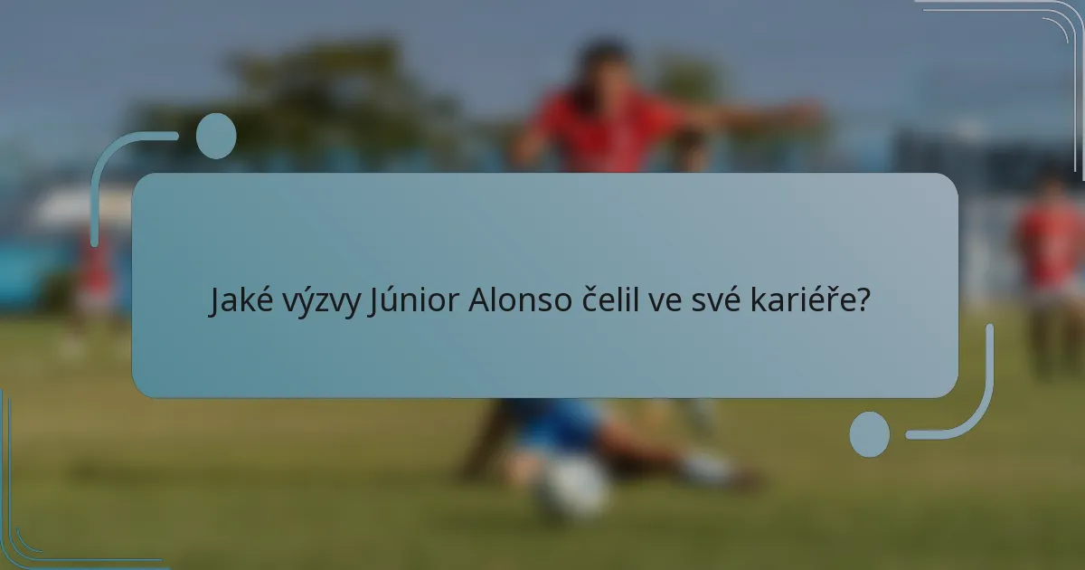 Jaké výzvy Júnior Alonso čelil ve své kariéře?