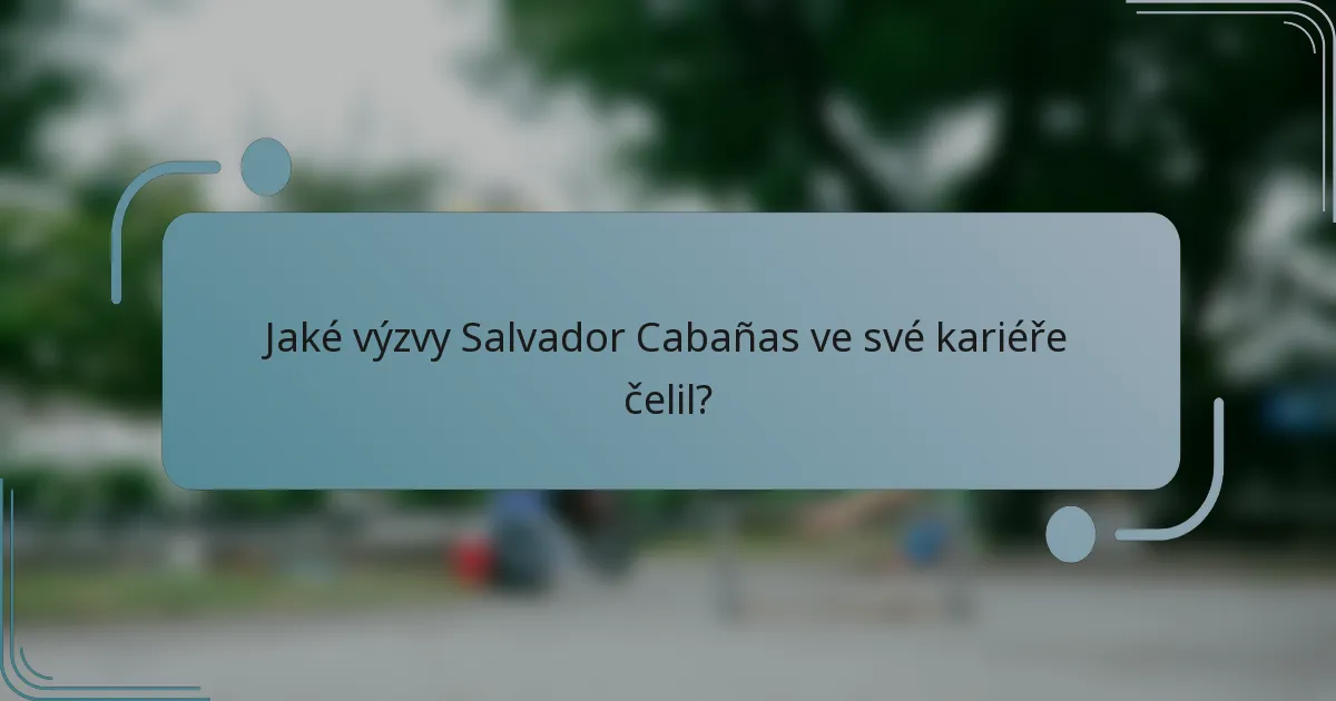 Jaké výzvy Salvador Cabañas ve své kariéře čelil?