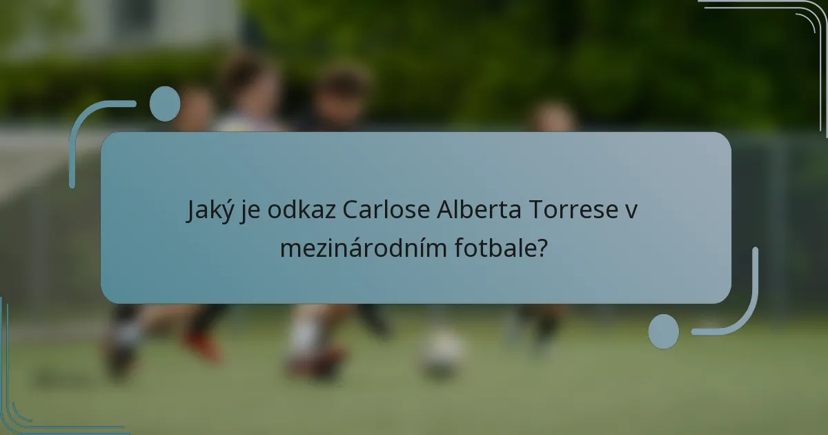 Jaký je odkaz Carlose Alberta Torrese v mezinárodním fotbale?
