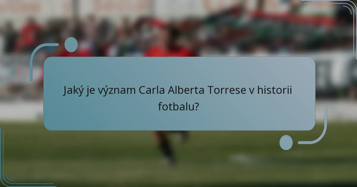 Jaký je význam Carla Alberta Torrese v historii fotbalu?