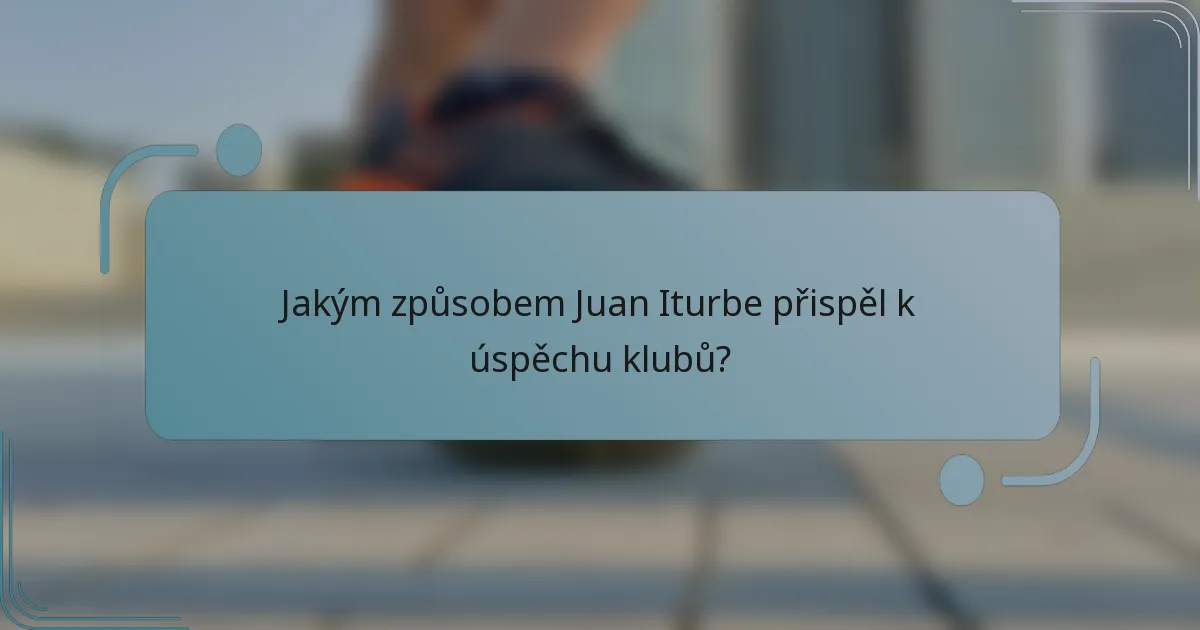 Jakým způsobem Juan Iturbe přispěl k úspěchu klubů?