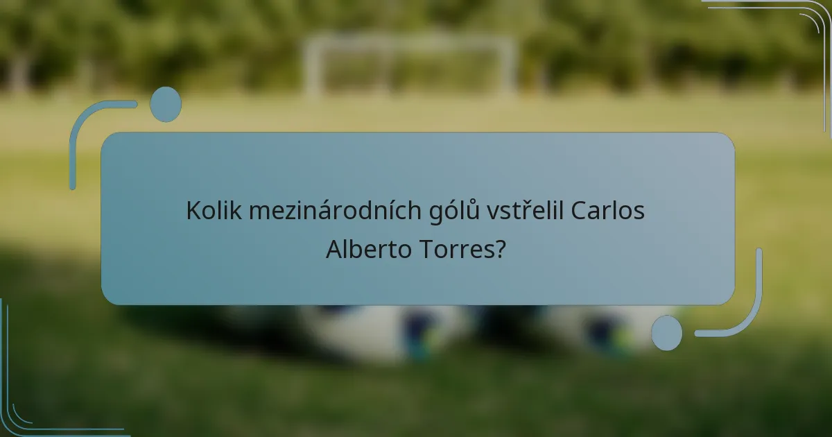 Kolik mezinárodních gólů vstřelil Carlos Alberto Torres?
