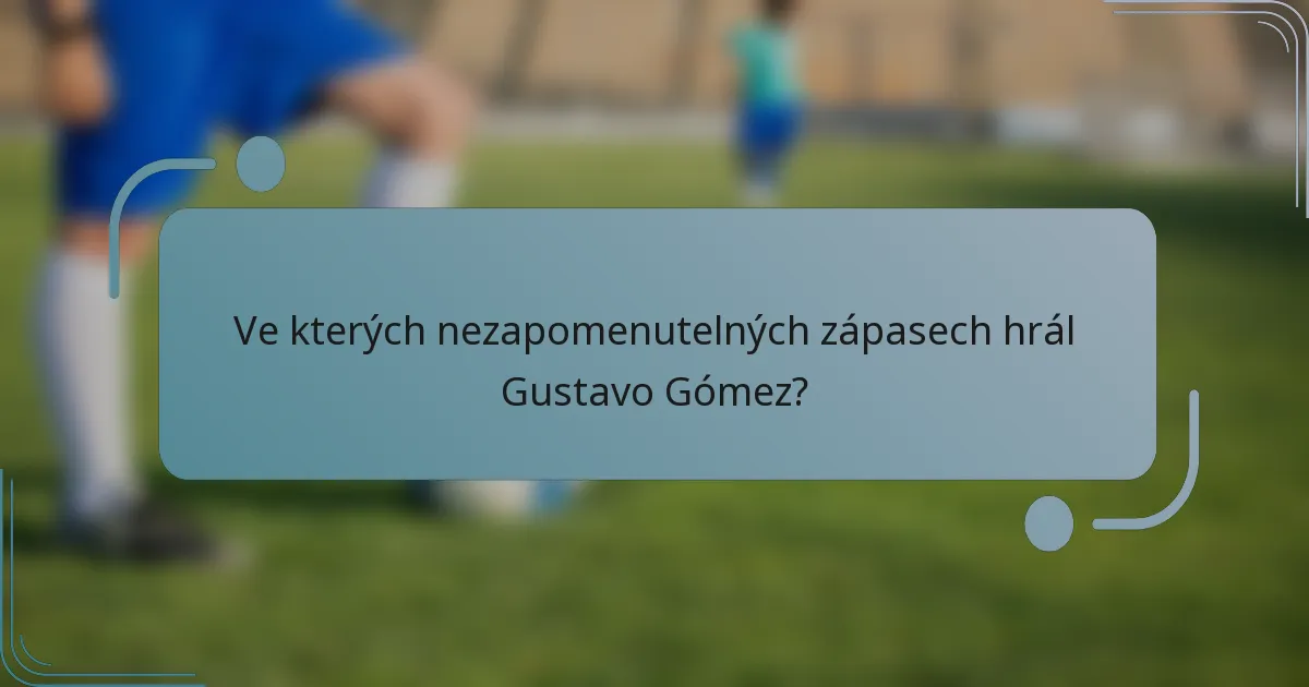 Ve kterých nezapomenutelných zápasech hrál Gustavo Gómez?